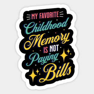 My Favorite Childhood Memory Is Not Paying Bills Sticker